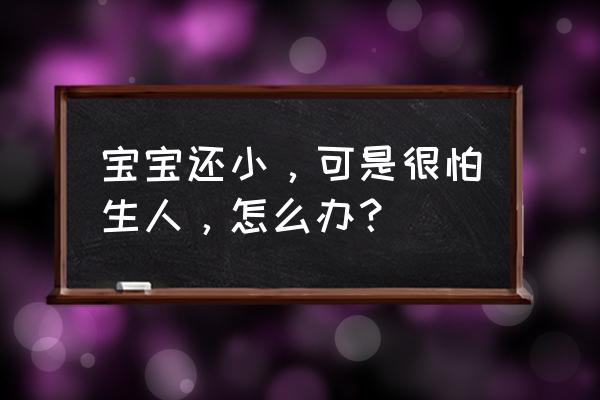 认生越早的孩子越聪明吗 宝宝还小,可是很怕生人,怎么办? 认生越早的孩子越聪明吗 宝宝还小,可是很怕生人,怎么办?