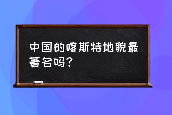 中国哪里有喀斯特地貌 中国的喀斯特地貌最著名吗? 中国哪里有喀斯特地貌 中国的喀斯特地貌最著名吗?