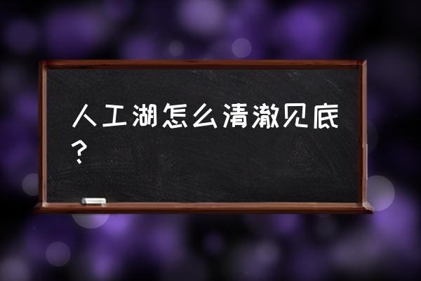 怎么可以让小型湖水变清澈 人工湖怎么清澈见底? 怎么可以让小型湖水变清澈 人工湖怎么清澈见底?