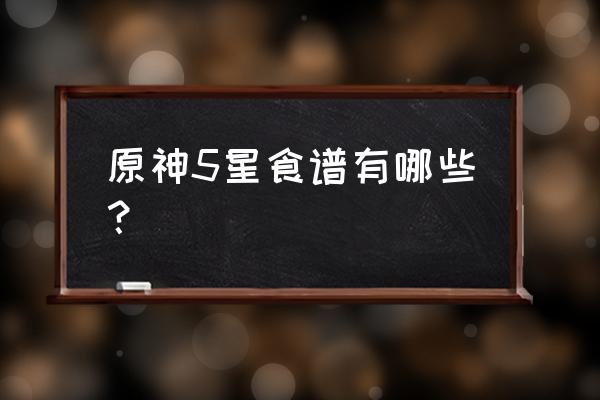 原神胡萝卜哪里获取比较多 原神5星食谱有哪些? 原神胡萝卜哪里获取比较多 原神5星食谱有哪些?