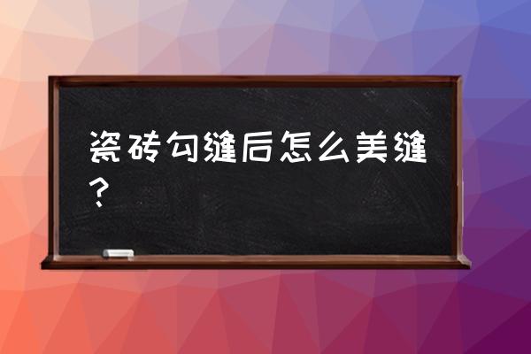 瓷砖填缝剂最好的方法 瓷砖勾缝后怎么美缝? 瓷砖填缝剂最好的方法 瓷砖勾缝后怎么美缝?
