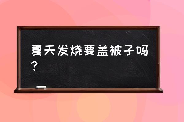 发烧用被子捂发汗对吗 夏天发烧要盖被子吗？