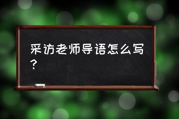 如何写采访提纲 采访老师导语怎么写? 如何写采访提纲 采访老师导语怎么写?
