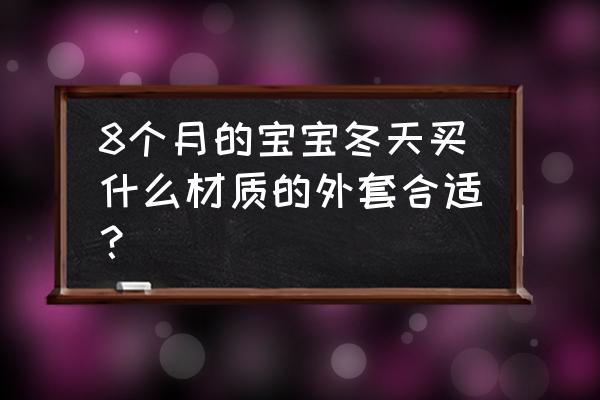 婴儿外套大袄 8个月的宝宝冬天买什么材质的外套合适？