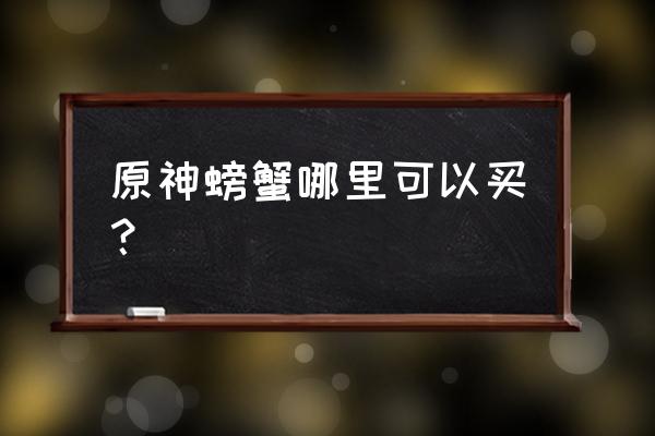 原神璃月港老孙在哪 原神螃蟹哪里可以买？