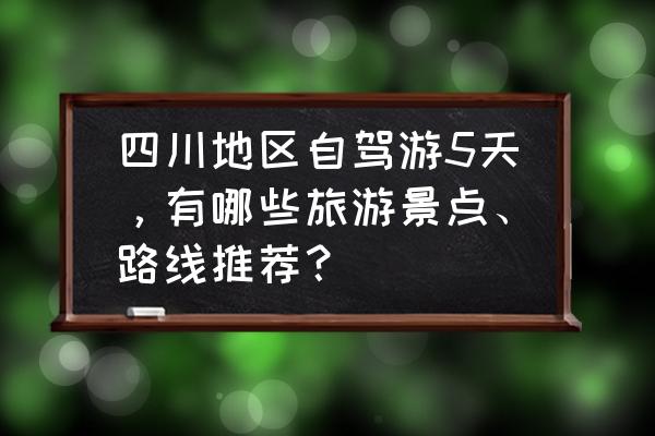 成都自驾游若尔盖5天最佳路线 四川地区自驾游5天，有哪些旅游景点、路线推荐？