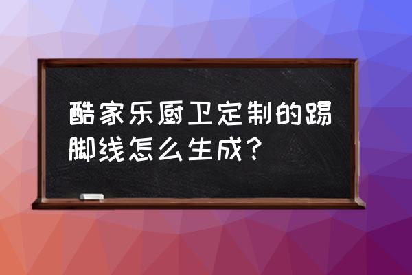 酷家乐自己画的墙怎么添加踢脚线 酷家乐厨卫定制的踢脚线怎么生成? 酷家乐自己画的墙怎么添加踢脚线 酷家乐厨卫定制的踢脚线怎么生成?