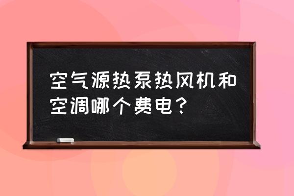 电暖气费电还是空调费电 空气源热泵热风机和空调哪个费电？
