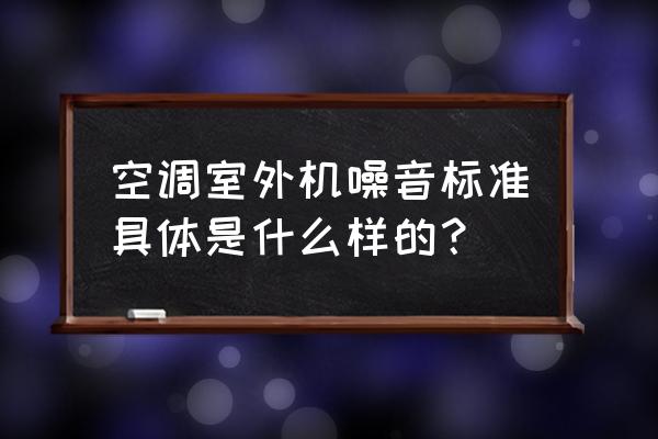 空调噪音测试标准 空调室外机噪音标准具体是什么样的？