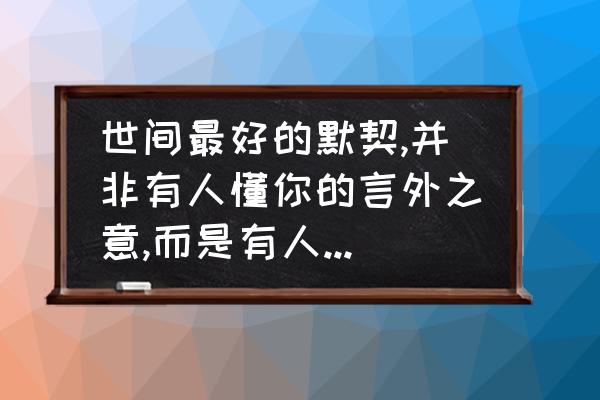 职场如何听懂老板的言外之意 世间最好的默契,并非有人懂你的言外之意,而是有人懂你的欲言又止。什么意思？