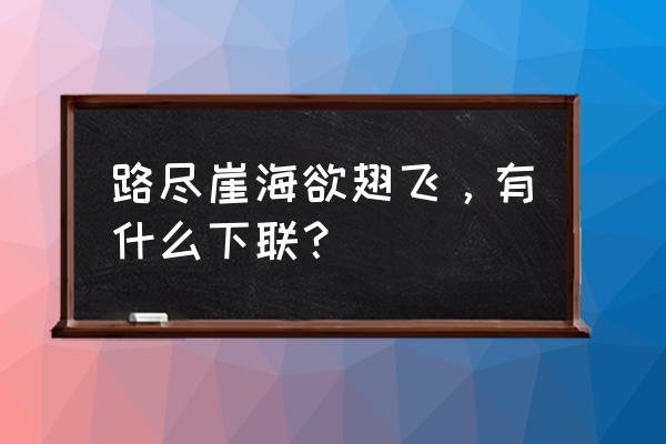 梦幻西游食肆奖励怎么领取 路尽崖海欲翅飞,有什么下联? 梦幻西游食肆奖励怎么领取 路尽崖海欲翅飞,有什么下联?