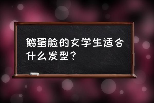 10款鹅蛋脸适合发型 鹅蛋脸的女学生适合什么发型? 10款鹅蛋脸适合发型 鹅蛋脸的女学生适合什么发型?