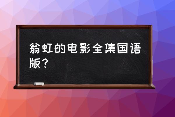 翁虹演过的全部电影电视剧 翁虹的电影全集国语版? 翁虹演过的全部电影电视剧 翁虹的电影全集国语版?