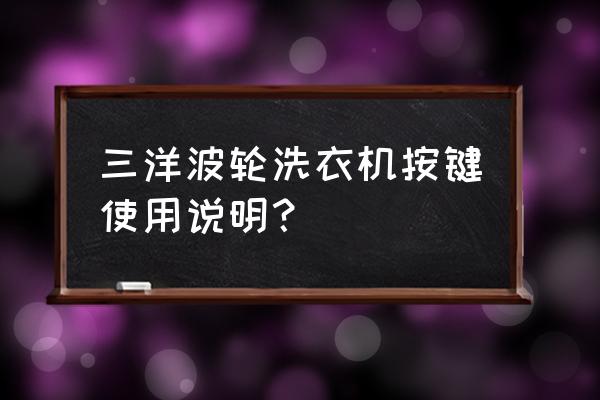 三洋波轮洗衣机怎样更换电源开关 三洋波轮洗衣机按键使用说明？