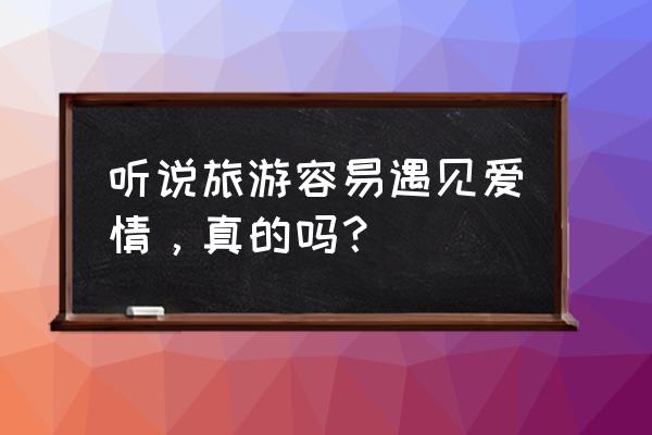 英雄救美游戏攻略 听说旅游容易遇见爱情,真的吗? 英雄救美游戏攻略 听说旅游容易遇见爱情,真的吗?