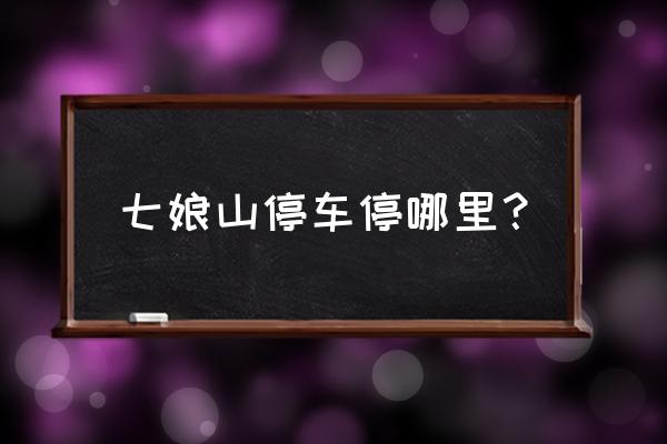 深圳七娘山从哪里上山 七娘山停车停哪里？