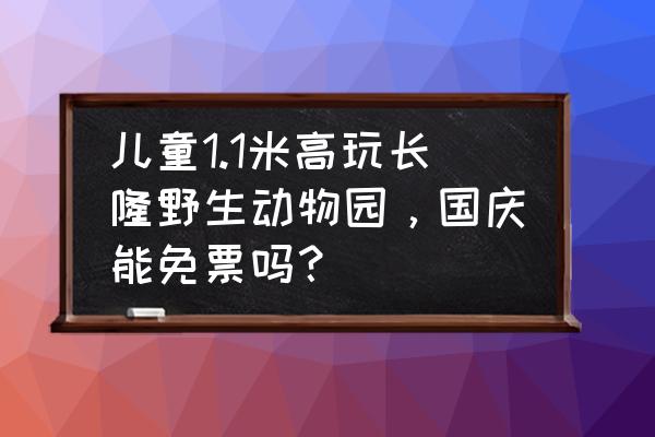 广州长隆动物园网上订票 儿童1.1米高玩长隆野生动物园，国庆能免票吗？