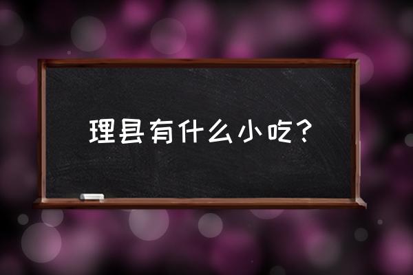 理县县城好吃的美食推荐 理县有什么小吃？