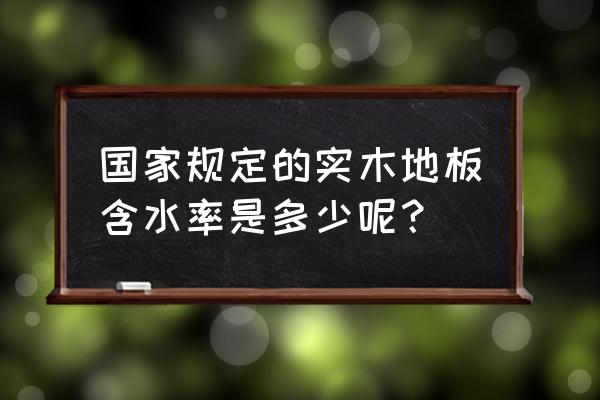 实木地板分类及国家标准 国家规定的实木地板含水率是多少呢? 实木地板分类及国家标准 国家规定的实木地板含水率是多少呢?