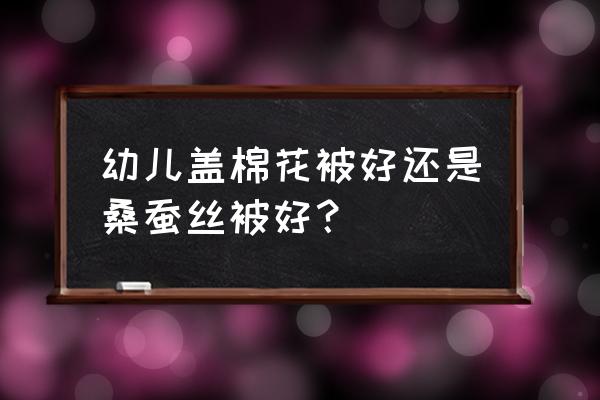 睡觉盖的被子哪种好 幼儿盖棉花被好还是桑蚕丝被好? 睡觉盖的被子哪种好 幼儿盖棉花被好还是桑蚕丝被好?