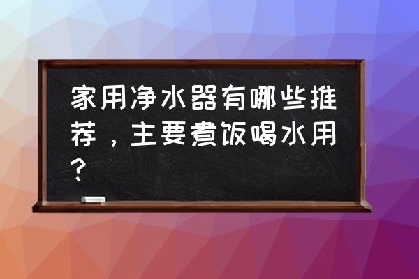 口碑最好的净饮机 家用净水器有哪些推荐,主要煮饭喝水用? 口碑最好的净饮机 家用净水器有哪些推荐,主要煮饭喝水用?