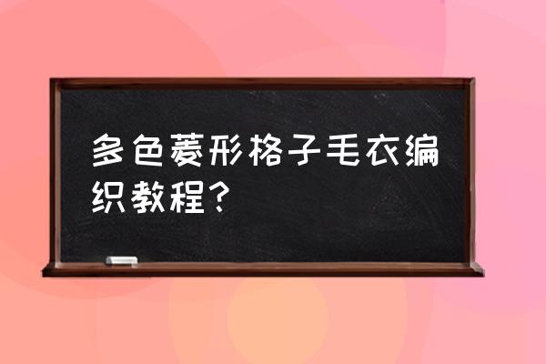 长方形上如何画菱形网格 多色菱形格子毛衣编织教程? 长方形上如何画菱形网格 多色菱形格子毛衣编织教程?