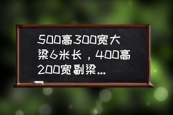 楼板的承重在设计图中怎么看 500高300宽大梁6米长,400高200宽副梁,他的楼面可以承重多少? 楼板的承重在设计图中怎么看 500高300宽大梁6米长,400高200宽副梁,他的楼面可以承重多少?