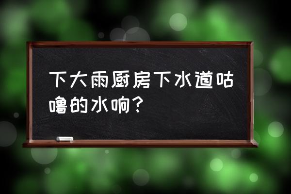 室内排水管一下雨就特别响 下大雨厨房下水道咕噜的水响? 室内排水管一下雨就特别响 下大雨厨房下水道咕噜的水响?