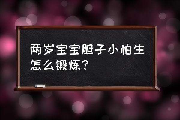 婴儿怕生是怎么回事 两岁宝宝胆子小怕生怎么锻炼？