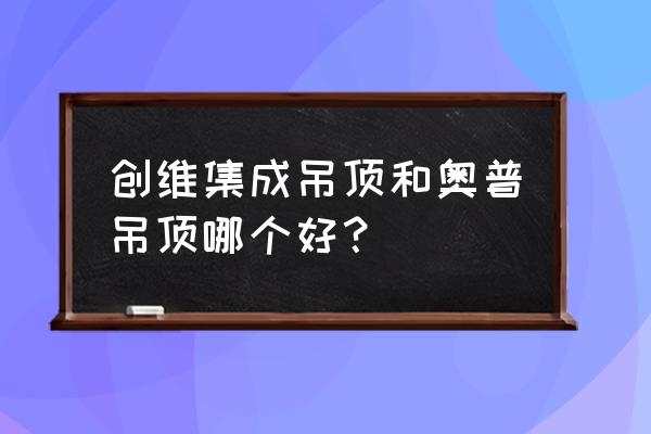 集成吊顶电器怎么选购最好 创维集成吊顶和奥普吊顶哪个好? 集成吊顶电器怎么选购最好 创维集成吊顶和奥普吊顶哪个好?