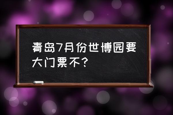 北京世园会门票好买吗 青岛7月份世博园要大门票不? 北京世园会门票好买吗 青岛7月份世博园要大门票不?