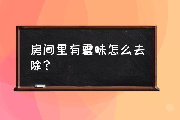 屋子里霉味怎么解决 房间里有霉味怎么去除？