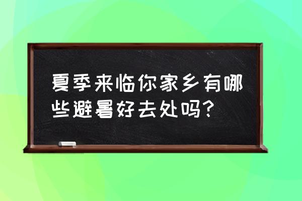 夏天的最佳避暑胜地 夏季来临你家乡有哪些避暑好去处吗？