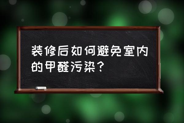 怎么去除室内装修的甲醛 装修后如何避免室内的甲醛污染? 怎么去除室内装修的甲醛 装修后如何避免室内的甲醛污染?