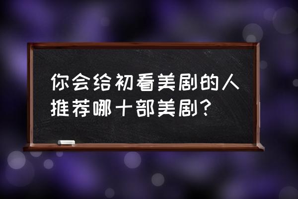 暮光小恶魔怪刷新地点 你会给初看美剧的人推荐哪十部美剧? 暮光小恶魔怪刷新地点 你会给初看美剧的人推荐哪十部美剧?