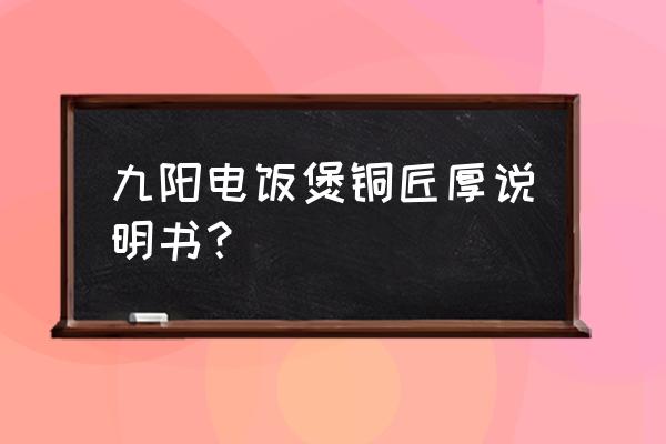 铜匠厚釜九阳电饭煲怎么预约煮粥 九阳电饭煲铜匠厚说明书? 铜匠厚釜九阳电饭煲怎么预约煮粥 九阳电饭煲铜匠厚说明书?