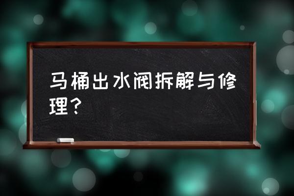 马桶上水阀维修小窍门 马桶出水阀拆解与修理? 马桶上水阀维修小窍门 马桶出水阀拆解与修理?