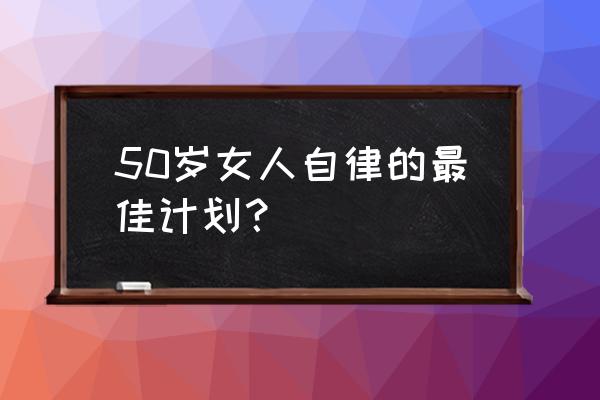 30岁男人健康自律计划表 50岁女人自律的最佳计划？