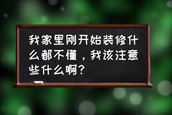 装修中最不可犯的错误是什么 我家里刚开始装修什么都不懂,我该注意些什么啊? 装修中最不可犯的错误是什么 我家里刚开始装修什么都不懂,我该注意些什么啊?