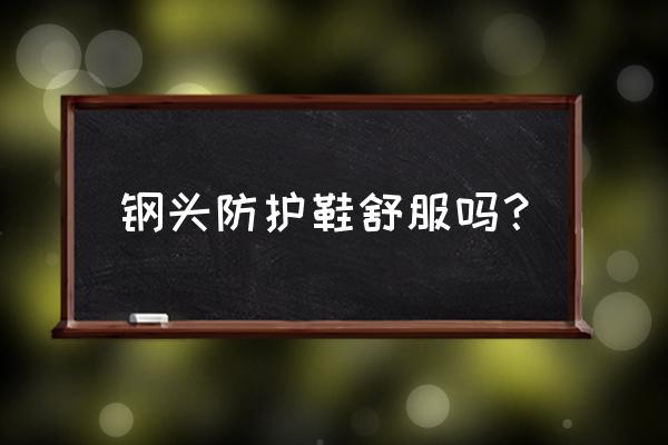冬季防滑劳保鞋选什么样的合适 钢头防护鞋舒服吗？