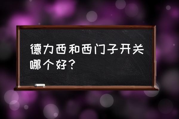 开关插座哪种实惠 德力西和西门子开关哪个好? 开关插座哪种实惠 德力西和西门子开关哪个好?