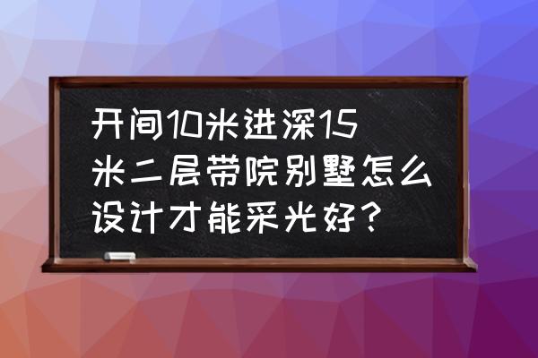 怎样布置10平左右卧室 开间10米进深15米二层带院别墅怎么设计才能采光好? 怎样布置10平左右卧室 开间10米进深15米二层带院别墅怎么设计才能采光好?