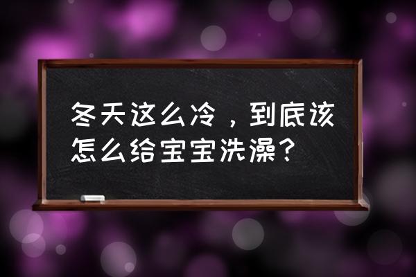 夏天婴儿洗澡怎么护理 冬天这么冷，到底该怎么给宝宝洗澡？