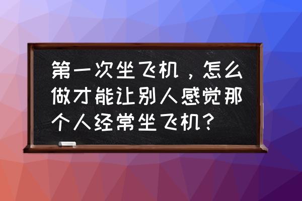 刘谦魔术壶倒饮料完整 第一次坐飞机,怎么做才能让别人感觉那个人经常坐飞机? 刘谦魔术壶倒饮料完整 第一次坐飞机,怎么做才能让别人感觉那个人经常坐飞机?