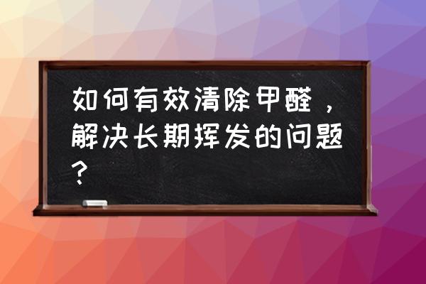 怎么解决装修污染问题 如何有效清除甲醛，解决长期挥发的问题？
