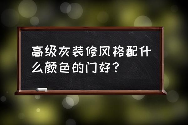 家装卧室门选什么样的房门有档次 高级灰装修风格配什么颜色的门好？