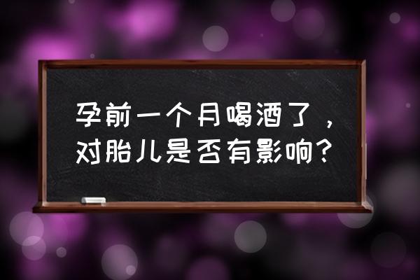 刚开始怀孕能喝酒吗 孕前一个月喝酒了，对胎儿是否有影响？